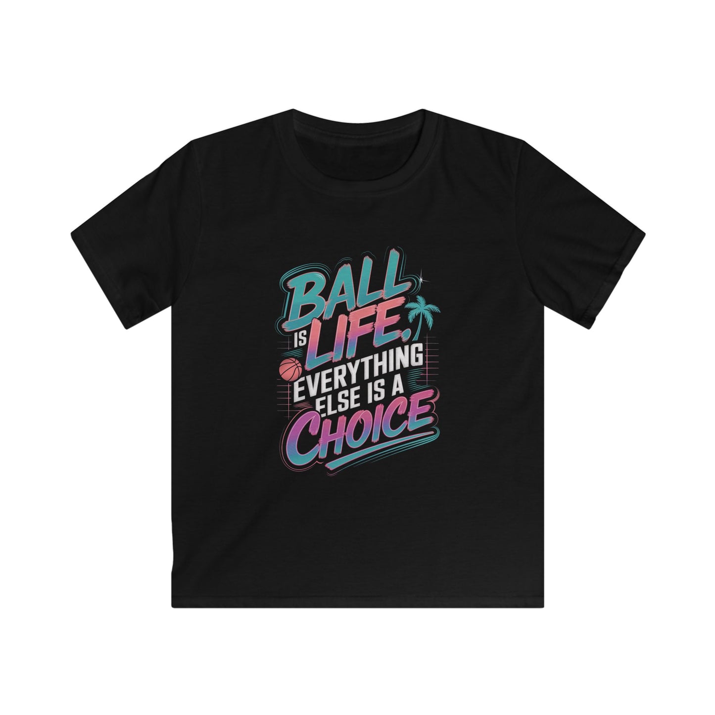 Ball Is Life, Everything Else Is A Choice Kids Softstyle Tee
