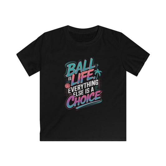 Ball Is Life, Everything Else Is A Choice Kids Softstyle Tee